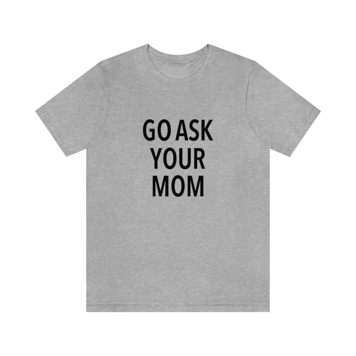 Go Ask Your Mom – Casual Family Humor Tee