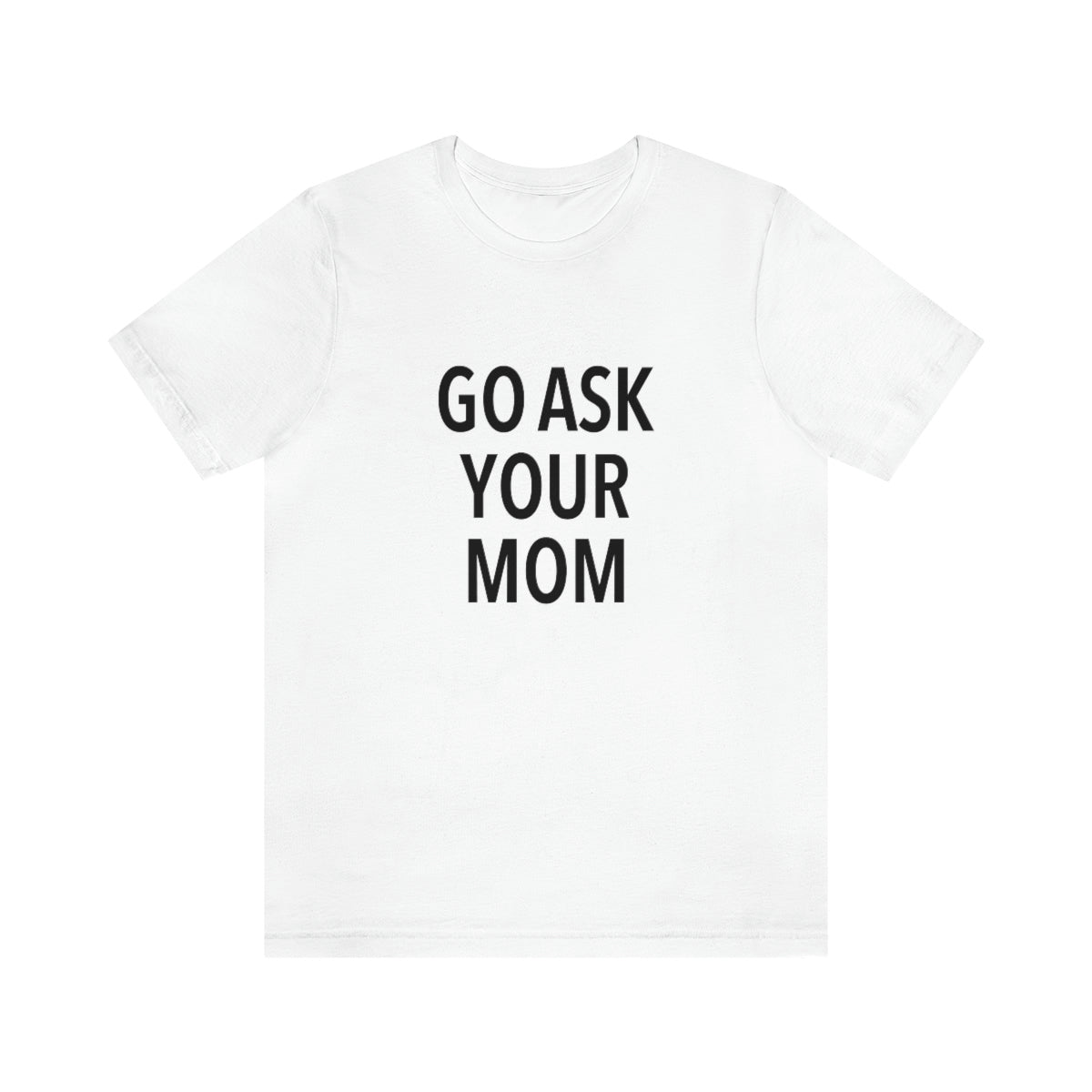 Go Ask Your Mom – Casual Family Humor Tee